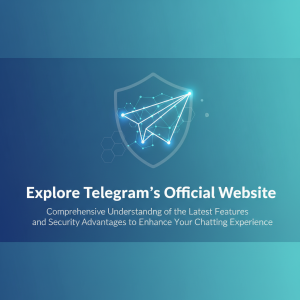 探索Telegram官网：全面了解最新功能与安全优势，提升您的聊天体验
