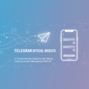 探索Telegram官网：全面了解这个全球领先的即时通讯平台