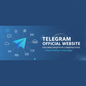 探索Telegram官网：全面了解这个创新通讯平台的独特功能和优势