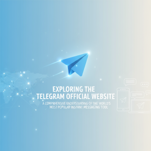 探索Telegram官网：全面了解这款全球最受欢迎的即时通讯工具