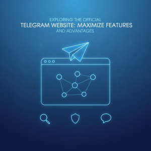 探索Telegram官网：如何最大化利用Telegram的功能和优势