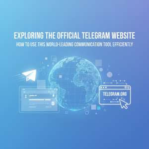 探索Telegram官网：如何高效使用这款全球领先的通讯工具
