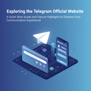 探索Telegram官网：快速上手指南与功能亮点，提升你的沟通体验！