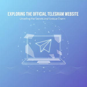 探索Telegram官网：揭开这款全球热门通讯工具的秘密与独特魅力