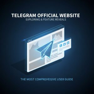 探索Telegram官网：最全面的使用指南与最新功能揭秘