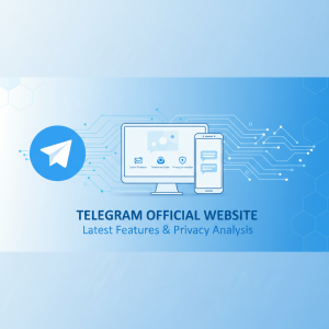 探索Telegram官网：最新功能、下载指南与隐私保护全解析