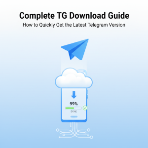 最全TG下载指南：快速获取最新Telegram版本的方法