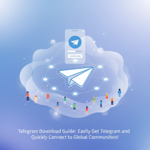 电报下载攻略：轻松获取Telegram，快速连接全球社区！