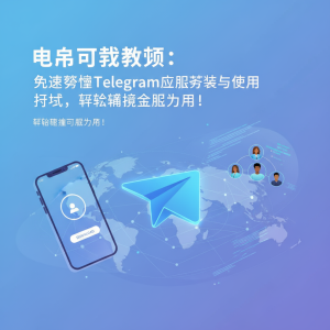 电报下载教程：快速掌握Telegram应用安装与使用技巧，轻松连接全球用户！