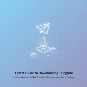 电报下载最新指南：快速获取Telegram安装包的最佳途径