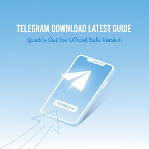 电报下载最新指南：快速获取Telegram官方安全版本