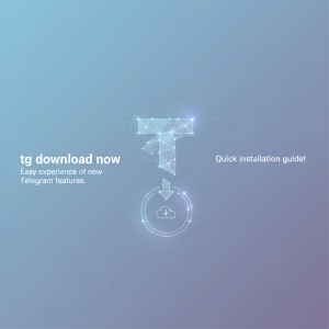 立即获取tg下载：轻松体验全新Telegram功能，快速安装指南！