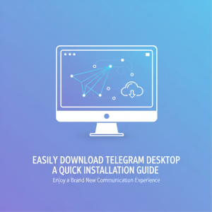 轻松下载Telegram电脑版：快速安装指南助你畅享全新通讯体验