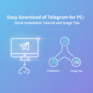 轻松下载Telegram电脑版：快速安装教程与使用技巧
