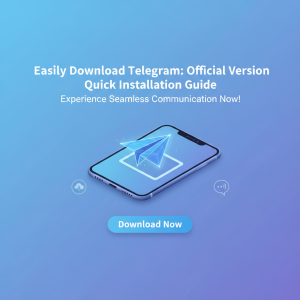 轻松下载Telegram：官方版快速安装指南，立即体验无缝通讯！