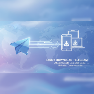 轻松下载Telegram：官方网站一站式下载指南，畅享无限通讯