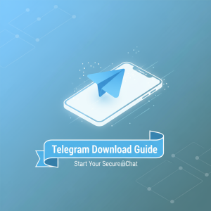 轻松获取Telegram下载指南，快速开启安全畅聊之旅！