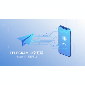 轻松获取Telegram中文下载资源，快速安装无烦恼！