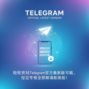 轻松获取Telegram官方最新版下载，立即体验全球通讯新革命！