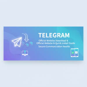 轻松获取最新版本：Telegram官网下载指南，快速安装畅享安全通讯体验