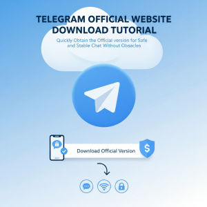 Telegram官网下载最新教程：快速获取官方版本，安全稳定畅聊无障碍