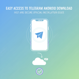 轻松获取Telegram安卓下载：快速、安全的官方安装指南