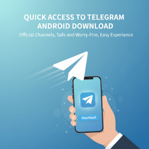 快速获取Telegram安卓下载：官方渠道，安全无忧，轻松体验