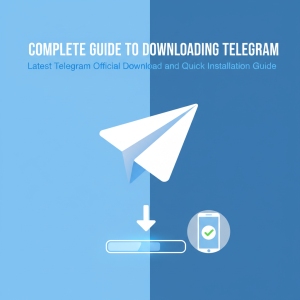 电报下载全攻略：最新Telegram官网下载与快速安装指南