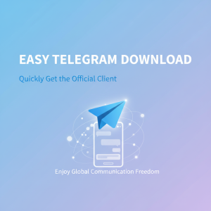 轻松电报下载：快速获取Telegram官方客户端，畅享全球通讯自由