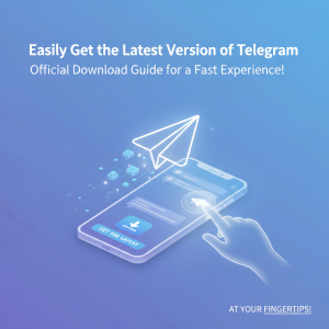轻松获取Telegram最新版：官方官网下载指南，极速体验尽在掌握！