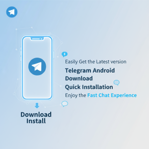 轻松获取最新版本：Telegram安卓下载，快速安装，畅享极速聊天体验