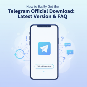 轻松获取最新版本：Telegram官网下载教程与常见问题解答
