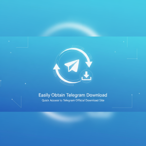 轻松获取电报下载 | 快速访问Telegram官方下载网站