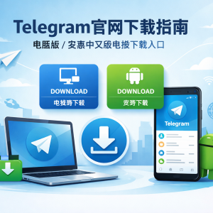 Telegram官网下载指南：电脑版/安卓中文版电报下载入口，一站式TG下载教程