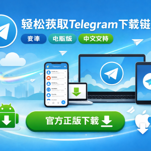 轻松获取Telegram下载链接，支持中文、安卓、电脑版，官方正版一站式下载