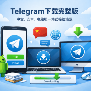 Telegram下载完整版：一站式解决Telegram中文、安卓、电脑版下载安装问题，轻松获取官方最新版