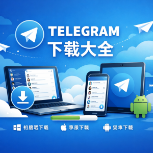 Telegram官网下载大全：Telegram中文下载/电脑版/安卓一站式TG下载指南