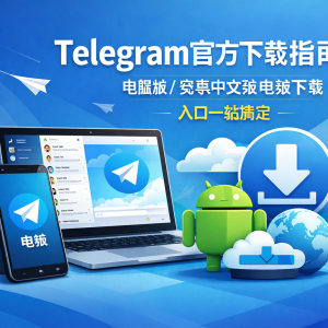 Telegram官网下载指南：电脑版/安卓中文版电报下载入口一站搞定