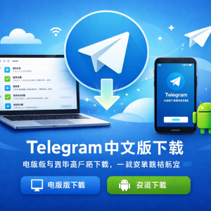 《轻松获取Telegram中文版下载，电脑版与安卓客户端下载，官方最新版本一键安装》